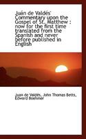 Jun de Valds' Commentary Upon the Gospel of St. Matthew: Now for the First Time Translated from T 1017105227 Book Cover