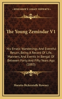The Young Zemindar V1: His Erratic Wanderings And Eventful Return, Being A Record Of Life, Manners, And Events In Bengal Of Between Forty And Fifty Years Ago 1165152819 Book Cover