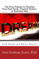 Use Your Dreams to Develop Your Next Book, Creative Project, or Business Idea: With Black and White Photos 1947466739 Book Cover