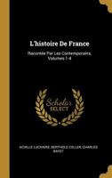 L'Histoire de France: Raconte Par Les Contemporains, Volumes 1-4 0270690263 Book Cover