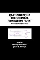 Re-Engineering the Chemical Processing Plant: Process Intensification 0824743024 Book Cover