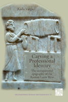 Carving a Professional Identity: the Occupational Epigraphy of the Roman Latin West 1789694647 Book Cover