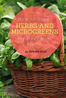 How to Grow Herbs and Microgreens for Health or Profit: Make money growing herbs and microgreens indoors 1539129969 Book Cover