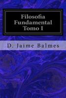 Filosofía Fundamental, Tomo I (Spanish Edition) 1533321019 Book Cover