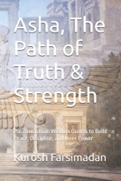 Asha, The Path of Truth & Strength: 256 Zoroastrian Wisdom Quotes to Build Peace, Discipline, and Inner Power B0GNMHWCZK Book Cover