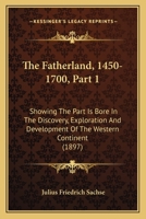 The Fatherland, 1450-1700, Part 1: Showing The Part Is Bore In The Discovery, Exploration And Development Of The Western Continent 1120759218 Book Cover