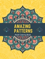 Amazing Patterns Adult Coloring Book: Stress Relieving Mandala Patterns for Adult Relaxation, Fun Designs To Color B09SHYG7CF Book Cover