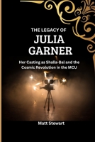 THE LEGACY OF JULIA GARNER: Her Casting as Shalla-Bal and the Cosmic Revolution in the MCU. B0F5MB8WSH Book Cover