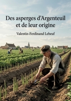 Des asperges d'Argenteuil et de leur origine: Une histoire de la culture de l'asperge à Argenteuil au XIXe siècle, mettant en avant les cultivateurs et leurs innovations (French Edition) B0H4TWYTP4 Book Cover