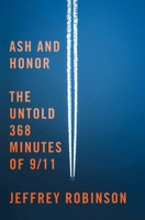 Ash and Honor: The Untold 368 Minutes of 9/11 1250465192 Book Cover