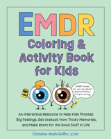EMDR Coloring & Activity Book for Kids: An Interactive Resource to Help Kids Process Big Feelings, Get Unstuck from Tricky Memories, and Make Room for the Good Stuff in Life 1683737903 Book Cover