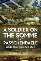 A Soldier on the Somme and Passchendaele: More Than Man Can Bear 1036139719 Book Cover