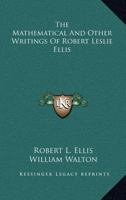 The Mathematical and Other Writings of Robert Leslie Ellis 1418184535 Book Cover