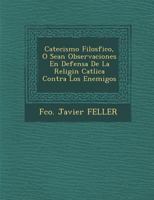 Catecismo Filos�fico, O Sean Observaciones En Defensa De La Religi�n Cat�lica Contra Los Enemigos 1286965594 Book Cover