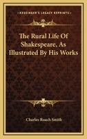 The Rural Life Of Shakespeare, As Illustrated By His Works 143253338X Book Cover