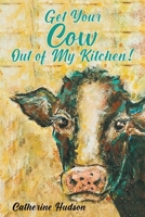 Get Your Cow Out of My Kitchen! 1637840306 Book Cover