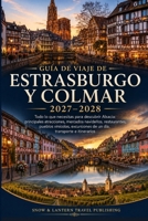 GUÍA DE VIAJE DE ESTRASBURGO Y COLMAR 2027–2028: Todo lo que necesitas para descubrir Alsacia:principales atracciones,mercados ... e itinerarios (Spanish Edition) B0HGGT53PG Book Cover