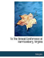 To the Annual Conference at Harrisonburg, Virginia 1117997154 Book Cover