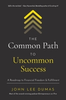 The Common Path to Uncommon Success: A Roadmap to Financial Freedom and Fulfillment 1400221099 Book Cover