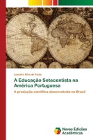 A Educação Setecentista na América Portuguesa: A produção científica desenvolvida no Brasil 620204490X Book Cover