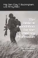 The Biblical Foundation for the Military Profession: Can a Christian be a soldier? B09XYWJCQ7 Book Cover