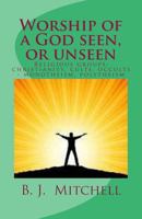 Worship of a God Seen or Unseen: Religion: religious groups - christian, cults, occults, Judaism, other religious groups including: Hinduism, Buddhism, Jainism, Protestant, Jehovah's Witness, 1977719473 Book Cover