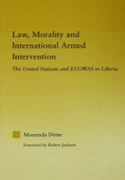 Law, Morality, and International Armed Intervention: The United Nations and ECOWAS 0415655390 Book Cover