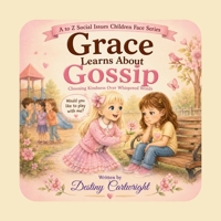 Grace Learns About Gossip: Choosing Kindness over Whispered Words (A to Z Social Issues Children Face) B0HD6PF4PN Book Cover