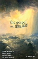 The Gospel and Sexual Abuse: A Healing Balm for Bruised Bodies, Battered Minds, and Broken Hearts 1959908154 Book Cover