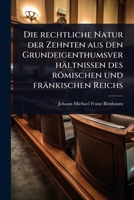 Die rechtliche Natur der Zehnten aus den Grundeigenthumsverhältnissen des römischen und fränkischen Reichs (German Edition) 1023719878 Book Cover