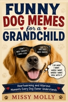 Funny Dog Memes for a Grandchild: Heartwarming and Hilarious Moments Every Dog Owner Understands (The Laugh-A-Day Collection) B0H34KM8JM Book Cover
