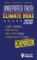 Unreported Truth - Climate Hoax 2030 - Global Warming, Fear Politics and a Totalitarian Techno-Fascist Future? Agenda 21 - The Great Reset - The Green deal; Exposed! 9492916649 Book Cover