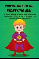 You’ve got to be Kidneying Me!: A story about a brave boy, who was diagnosed with a rare disease he conquers like a super hero! B0939ZG97R Book Cover