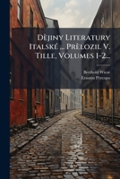 Dèjiny Literatury Italské ... Prèlozil V. Tille, Volumes 1-2... 1247722783 Book Cover