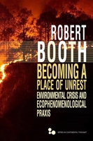 Becoming a Place of Unrest: Environmental Crisis and Ecophenomenological Praxis 0821424564 Book Cover
