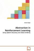 Abstraction in Reinforcement Learning: Using Option Discovery and State Similarity 3639136527 Book Cover