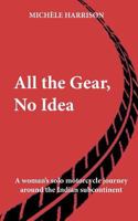 All the Gear, No Idea: A Woman's Solo Motorbike Journey Around the Indian Subcontinent 1541259254 Book Cover