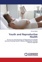 Youth and Reproductive Health: Access to and Utilisation of Reproductive Health Services Among Youth in Bukiyi Subcounty, Sironko District-Uganda 3659134996 Book Cover