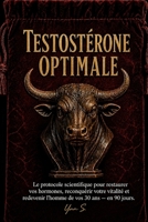 TESTOSTÉRONE OPTIMALE: Le protocole scientifique pour restaurer vos hormones, reconquérir votre vitalité et redevenir l'homme de vos 30 ans — en 90 jours. (French Edition) B0H1537TFS Book Cover