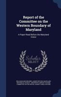 Report of the Committee on the Western Boundary of Maryland: A Paper Read Before the Maryland Histor 1020914076 Book Cover