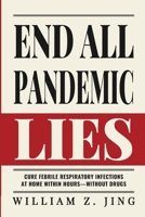 End All Pandemic Lies: Cure Febrile Respiratory Infections at Home Within Hours—Without Drugs 188914813X Book Cover
