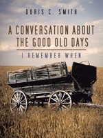 A Conversation about the Good Old Days: I Remember When 1665538104 Book Cover