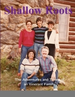 Shallow Roots: The Adventures and Times of an Itinerant Family 1387942832 Book Cover
