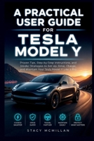 A Practical User Guide for Tesla Model Y: Proven Tips, Step-by-Step Instructions, and Insider Strategies to Set Up, Drive, Charge, and Maintain Your Tesla Model Y Like a Pro (From Setup to Mastery) B0H2YMM412 Book Cover
