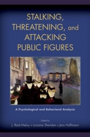 Stalking, Threatening, and Attacking Public Figures: A Psychological and Behavioral Analysis 0195326385 Book Cover