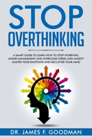 Stop Overthinking: A Smart Guide to Learn How to Stop Worrying, Anger Management, and Overcome Stress and Anxiety.  Master Your Emotions and Declutter your Mind. 170783699X Book Cover