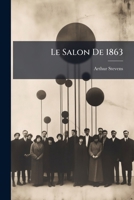 Le Salon de 1863: Suivi D'Une Tude Sur Eug Ne Delacroix Et D'Une Notice Biographique Sur Le Prince Gortschakow 1142907058 Book Cover