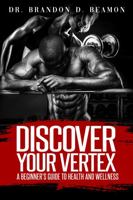 Discover Your Vertex: A Beginner's Guide to Health and Wellness 173688400X Book Cover