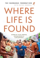 Where Life Is Found: Stories of Faith, Purpose, and Belonging at Camp Barnabas B0CSVD4BG6 Book Cover