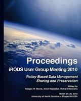 Proceedings iRODS User Group Meeting 2010: Policy-Based Data Management, Sharing, and Preservation 1452813426 Book Cover